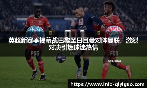 英超新赛季揭幕战巴黎圣日耳曼对阵曼联,激烈对决引燃球迷热情