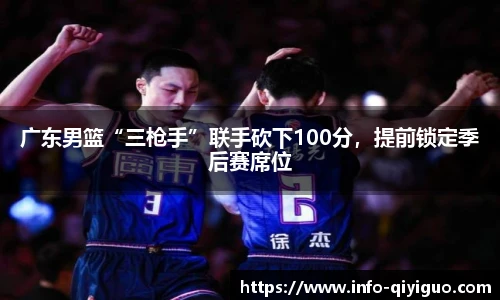 广东男篮“三枪手”联手砍下100分,提前锁定季后赛席位
