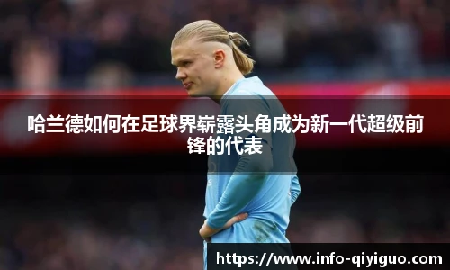 哈兰德如何在足球界崭露头角成为新一代超级前锋的代表