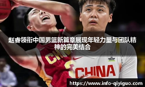 赵睿领衔中国男篮新篇章展现年轻力量与团队精神的完美结合